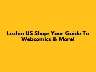 Lezhin US Shop: Your Guide To Webcomics & More!
