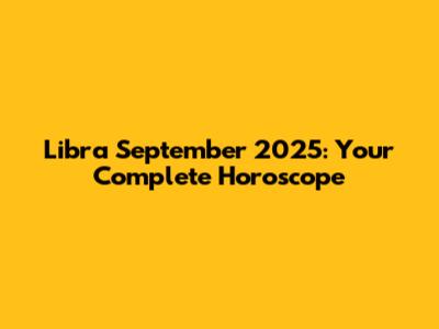 Libra September 2025: Your Complete Horoscope