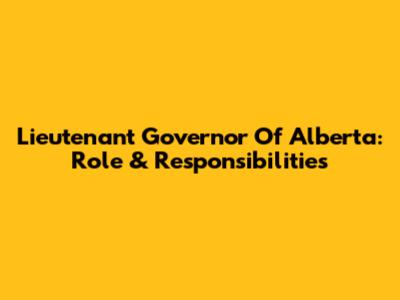 Lieutenant Governor Of Alberta: Role & Responsibilities