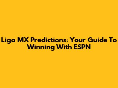 Liga MX Predictions: Your Guide To Winning With ESPN