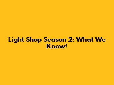 Light Shop Season 2: What We Know!