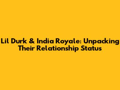 Lil Durk & India Royale: Unpacking Their Relationship Status