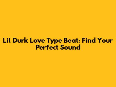Lil Durk Love Type Beat: Find Your Perfect Sound