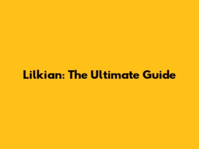 Lilkian: The Ultimate Guide
