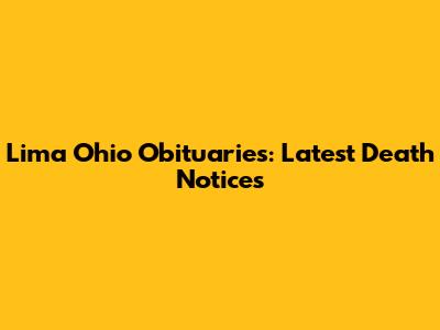 Lima Ohio Obituaries: Latest Death Notices