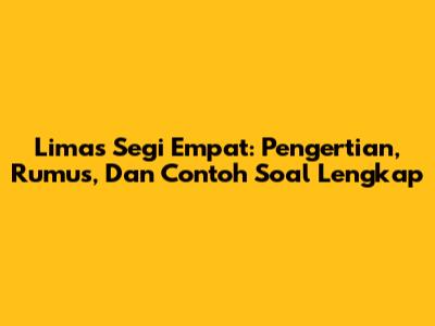 Limas Segi Empat: Pengertian, Rumus, Dan Contoh Soal Lengkap