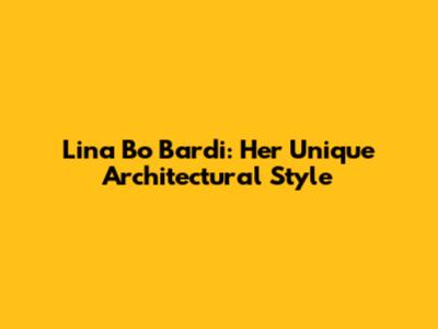 Lina Bo Bardi: Her Unique Architectural Style