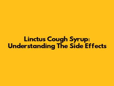 Linctus Cough Syrup: Understanding The Side Effects