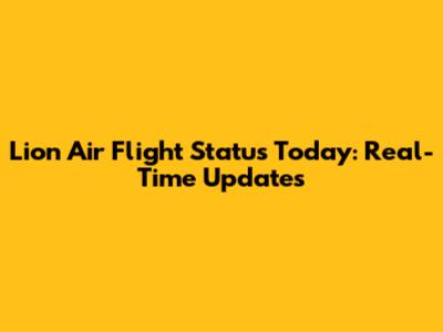 Lion Air Flight Status Today: Real-Time Updates