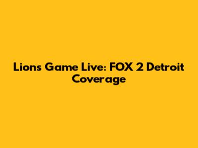 Lions Game Live: FOX 2 Detroit Coverage