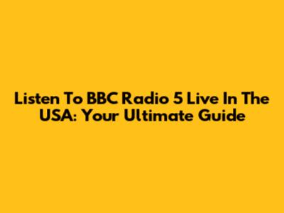 Listen To BBC Radio 5 Live In The USA: Your Ultimate Guide