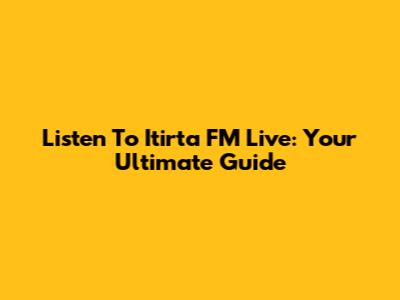 Listen To Itirta FM Live: Your Ultimate Guide