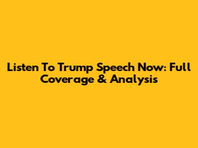 Listen To Trump Speech Now: Full Coverage & Analysis