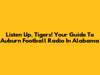 Listen Up, Tigers! Your Guide To Auburn Football Radio In Alabama