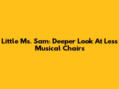 Little Ms. Sam: Deeper Look At "Less Musical Chairs"