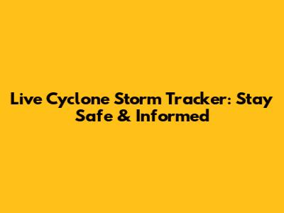 Live Cyclone Storm Tracker: Stay Safe & Informed