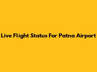 Live Flight Status For Patna Airport