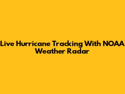 Live Hurricane Tracking With NOAA Weather Radar