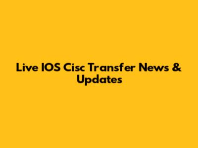 Live IOS Cisc Transfer News & Updates