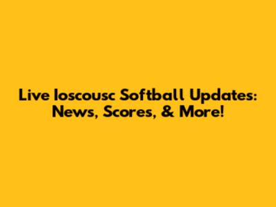 Live Ioscousc Softball Updates: News, Scores, & More!