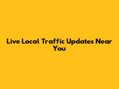Live Local Traffic Updates Near You