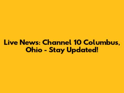 Live News: Channel 10 Columbus, Ohio - Stay Updated!