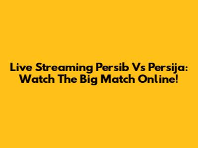 Live Streaming Persib Vs Persija: Watch The Big Match Online!