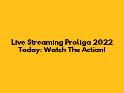 Live Streaming Proliga 2022 Today: Watch The Action!