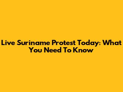 Live Suriname Protest Today: What You Need To Know