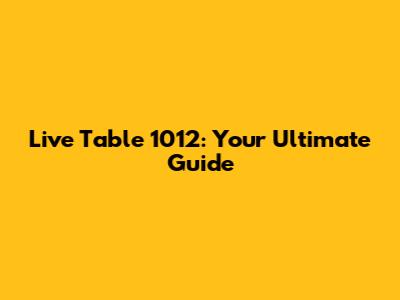 Live Table 1012: Your Ultimate Guide