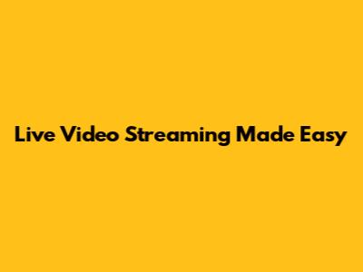Live Video Streaming Made Easy