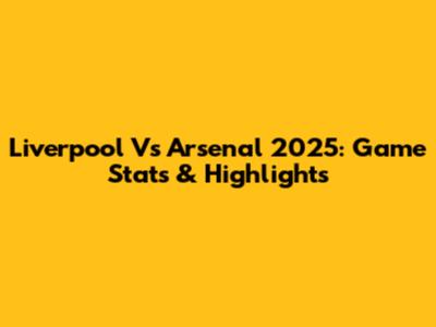 Liverpool Vs Arsenal 2025: Game Stats & Highlights