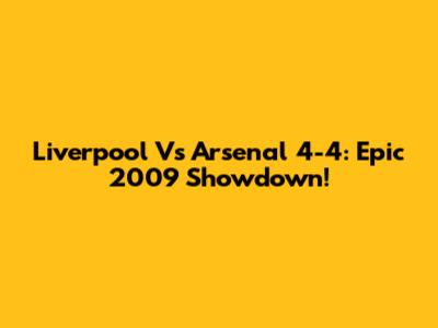Liverpool Vs Arsenal 4-4: Epic 2009 Showdown!