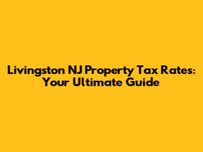 Livingston NJ Property Tax Rates: Your Ultimate Guide
