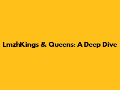LmzhKings & Queens: A Deep Dive