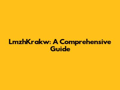 LmzhKrakw: A Comprehensive Guide