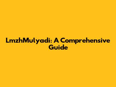 LmzhMulyadi: A Comprehensive Guide
