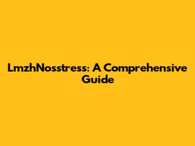 LmzhNosstress: A Comprehensive Guide