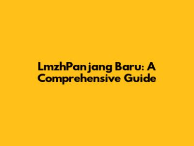 LmzhPanjang Baru: A Comprehensive Guide