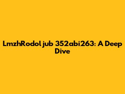 LmzhRodoljub 352abi263: A Deep Dive