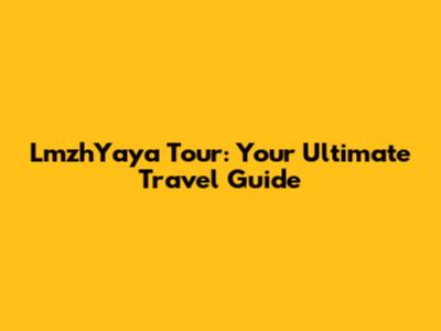 LmzhYaya Tour: Your Ultimate Travel Guide