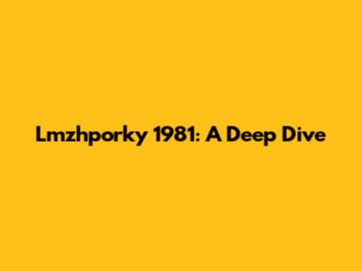 Lmzhporky 1981: A Deep Dive