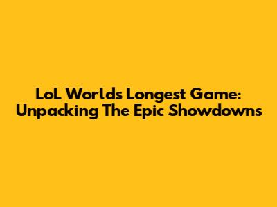 LoL Worlds Longest Game: Unpacking The Epic Showdowns