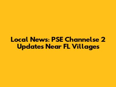 Local News: PSE Channelse 2 Updates Near FL Villages