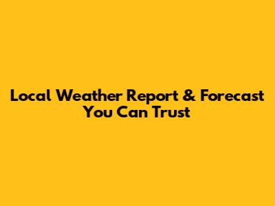 Local Weather Report & Forecast You Can Trust