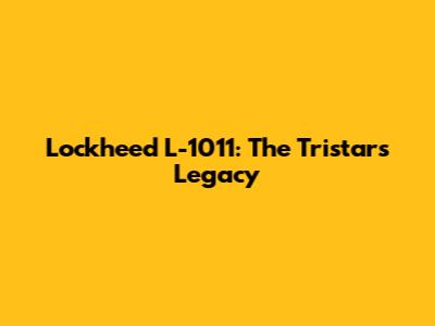 Lockheed L-1011: The Tristar's Legacy