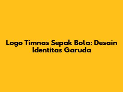 Logo Timnas Sepak Bola: Desain Identitas Garuda