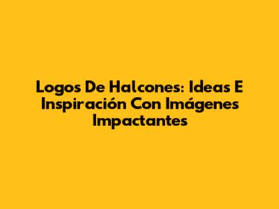 Logos De Halcones: Ideas E Inspiración Con Imágenes Impactantes