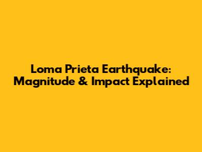 Loma Prieta Earthquake: Magnitude & Impact Explained