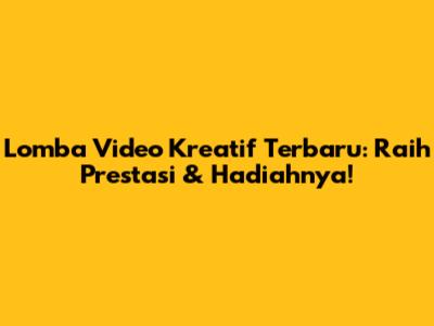 Lomba Video Kreatif Terbaru: Raih Prestasi & Hadiahnya!